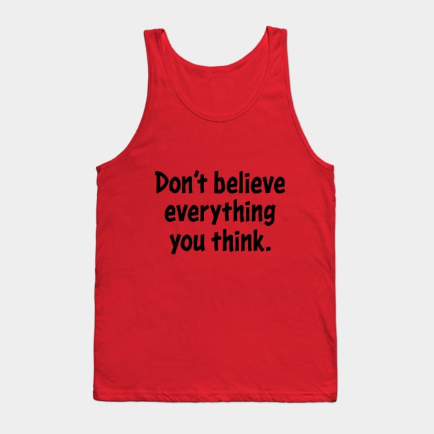 Don't believe everything you think. Tank Top by Ripples of Time